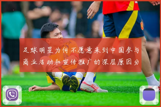 足球明星为何不愿意来到中国参与商业活动和宣传推广的深层原因分析