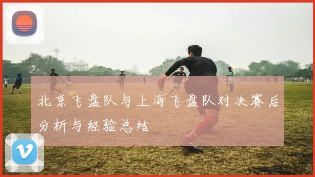 北京飞盘队与上海飞盘队对决赛后分析与经验总结