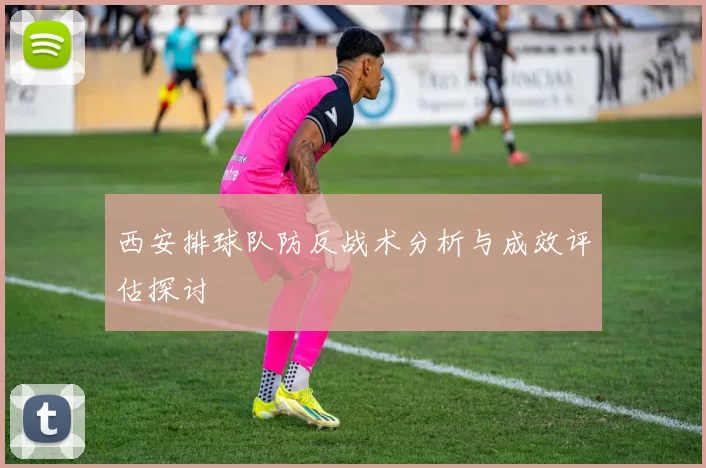 西安排球队防反战术分析与成效评估探讨