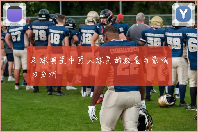 足球明星中黑人球员的数量与影响力分析